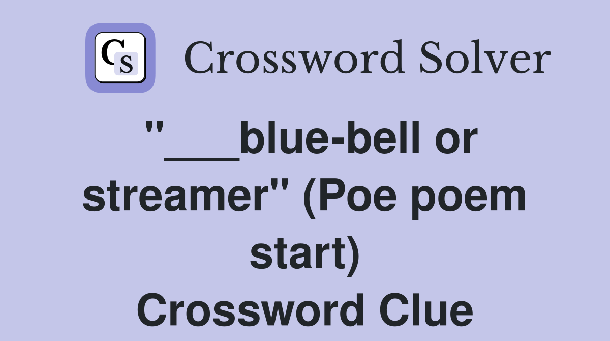 bluebell or streamer" (Poe poem start) Crossword Clue Answers